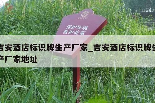 吉安酒店标识牌生产厂家_吉安酒店标识牌生产厂家地址
