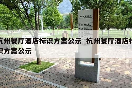 杭州餐厅酒店标识方案公示_杭州餐厅酒店标识方案公示