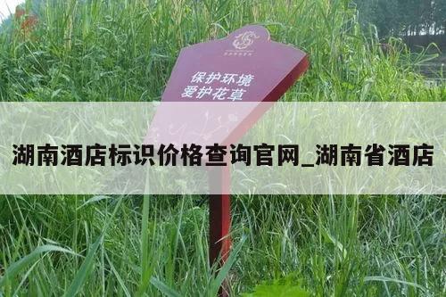 湖南酒店标识价格查询官网_湖南省酒店