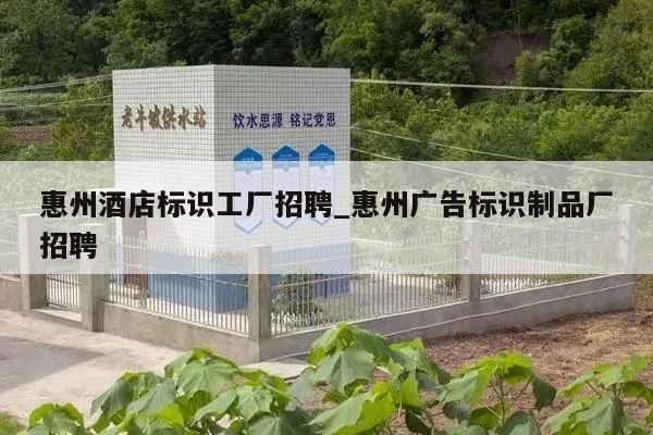 惠州酒店标识工厂招聘_惠州广告标识制品厂招聘