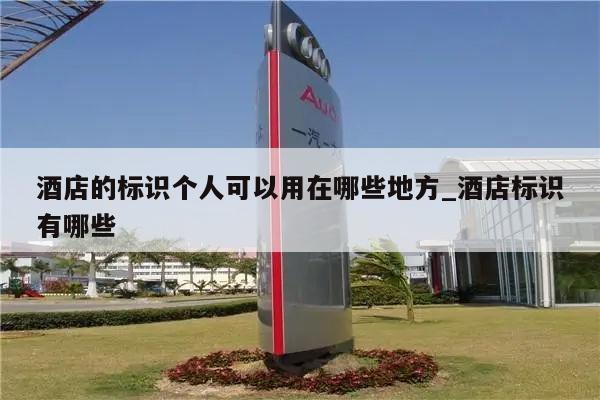 酒店的标识个人可以用在哪些地方_酒店标识有哪些
