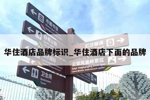 华住酒店品牌标识_华住酒店下面的品牌