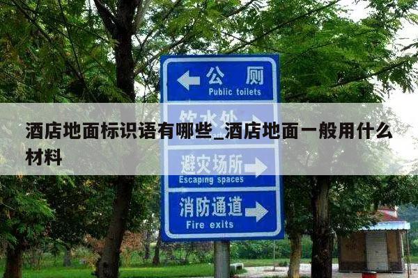 酒店地面标识语有哪些_酒店地面一般用什么材料