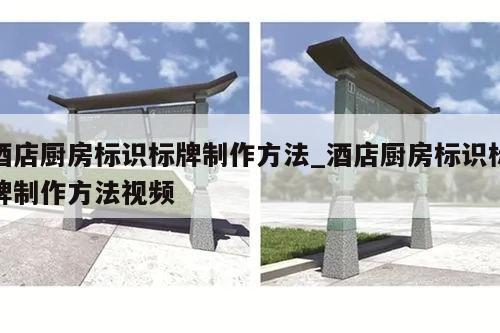 酒店厨房标识标牌制作方法_酒店厨房标识标牌制作方法视频