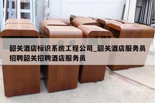 韶关酒店标识系统工程公司_韶关酒店服务员招聘韶关招聘酒店服务员