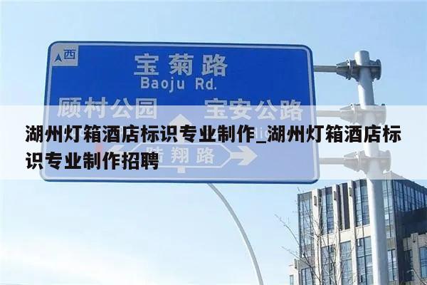 湖州灯箱酒店标识专业制作_湖州灯箱酒店标识专业制作招聘