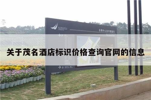 关于茂名酒店标识价格查询官网的信息