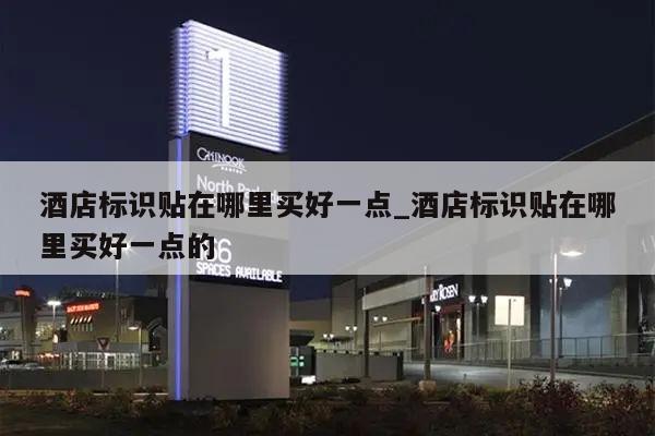 酒店标识贴在哪里买好一点_酒店标识贴在哪里买好一点的