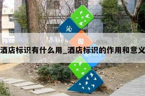酒店标识有什么用_酒店标识的作用和意义