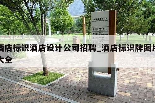 酒店标识酒店设计公司招聘_酒店标识牌图片大全