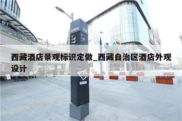 西藏酒店景观标识定做_西藏自治区酒店外观设计