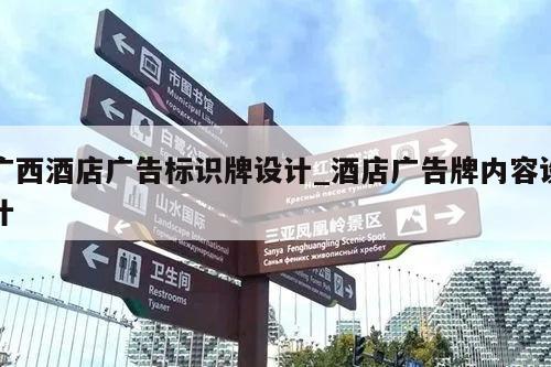 广西酒店广告标识牌设计_酒店广告牌内容设计
