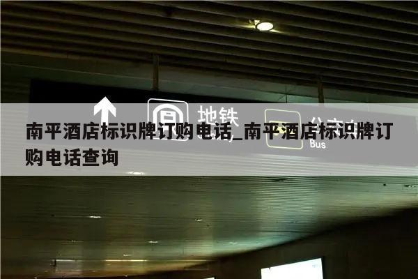 南平酒店标识牌订购电话_南平酒店标识牌订购电话查询