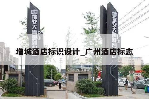 增城酒店标识设计_广州酒店标志