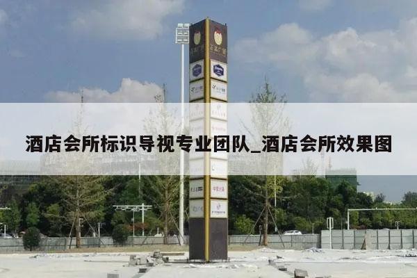 酒店会所标识导视专业团队_酒店会所效果图
