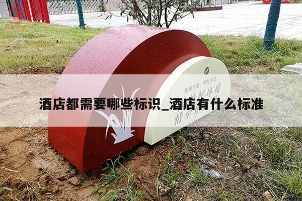 酒店都需要哪些标识_酒店有什么标准