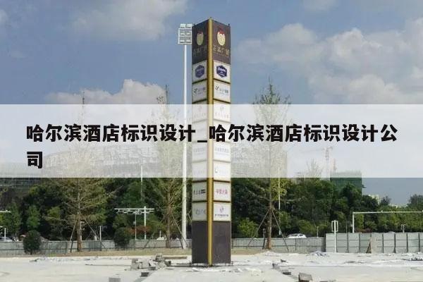 哈尔滨酒店标识设计_哈尔滨酒店标识设计公司