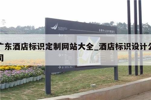 广东酒店标识定制网站大全_酒店标识设计公司
