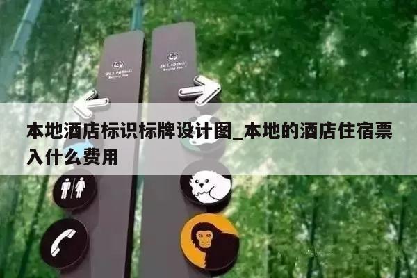 本地酒店标识标牌设计图_本地的酒店住宿票入什么费用