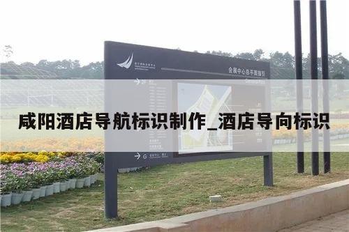 咸阳酒店导航标识制作_酒店导向标识