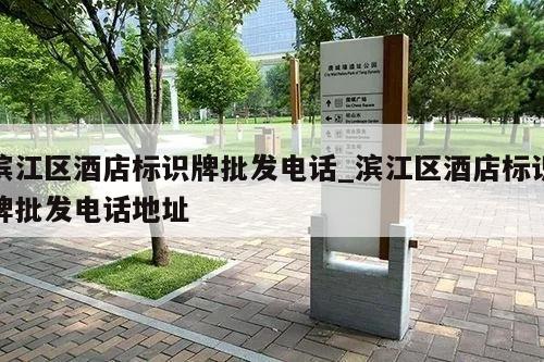 滨江区酒店标识牌批发电话_滨江区酒店标识牌批发电话地址