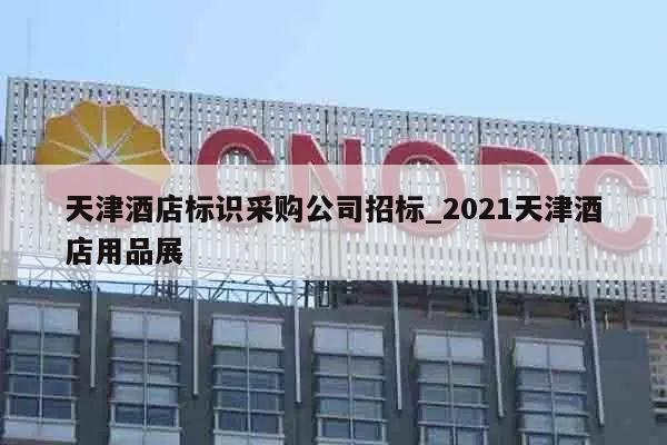 天津酒店标识采购公司招标_2021天津酒店用品展