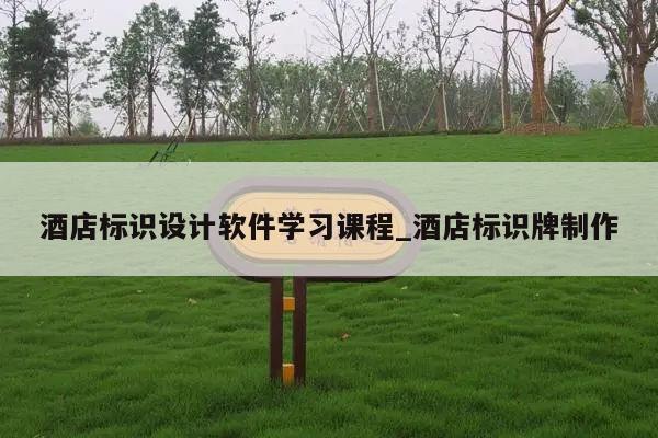 酒店标识设计软件学习课程_酒店标识牌制作