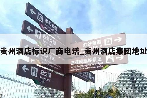 贵州酒店标识厂商电话_贵州酒店集团地址