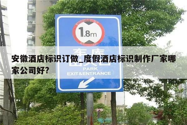 安徽酒店标识订做_度假酒店标识制作厂家哪家公司好?