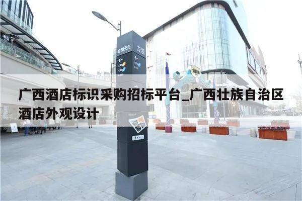 广西酒店标识采购招标平台_广西壮族自治区酒店外观设计