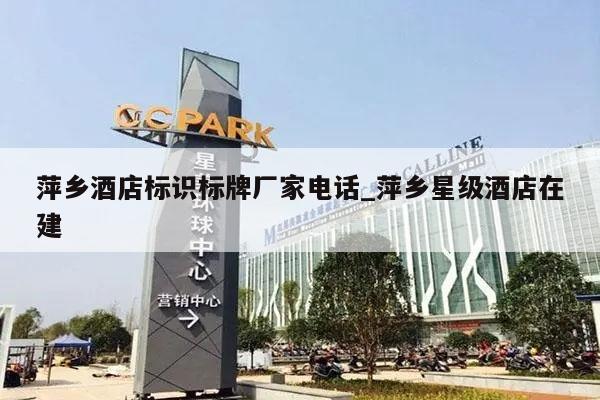 萍乡酒店标识标牌厂家电话_萍乡星级酒店在建