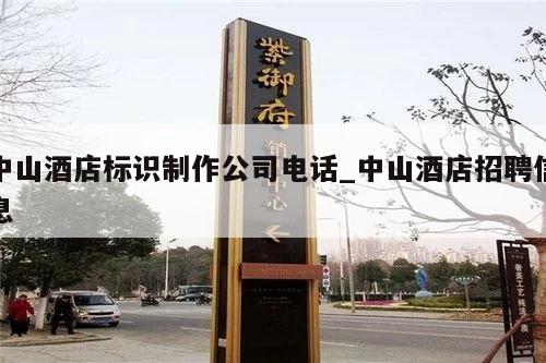 中山酒店标识制作公司电话_中山酒店招聘信息