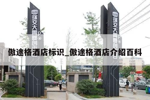 傲途格酒店标识_傲途格酒店介绍百科