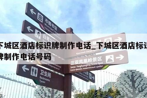 下城区酒店标识牌制作电话_下城区酒店标识牌制作电话号码
