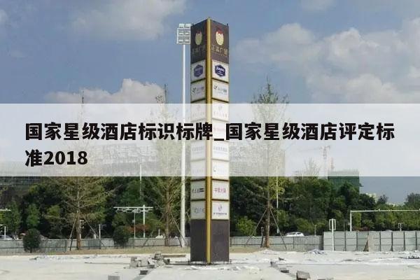 国家星级酒店标识标牌_国家星级酒店评定标准2018