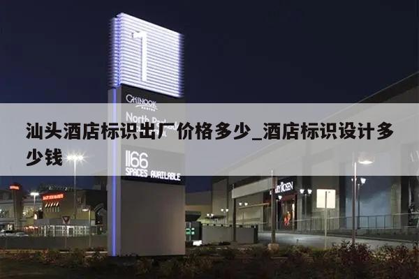 汕头酒店标识出厂价格多少_酒店标识设计多少钱