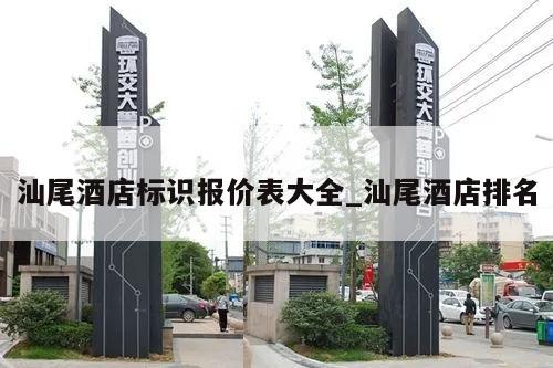 汕尾酒店标识报价表大全_汕尾酒店排名