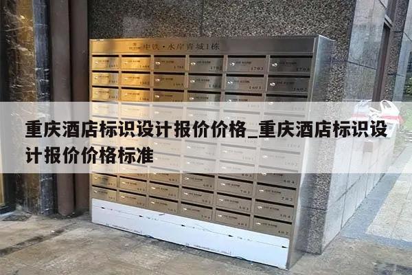 重庆酒店标识设计报价价格_重庆酒店标识设计报价价格标准
