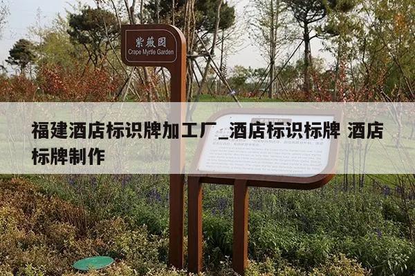 福建酒店标识牌加工厂_酒店标识标牌 酒店标牌制作