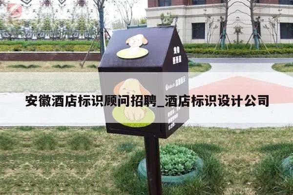 安徽酒店标识顾问招聘_酒店标识设计公司