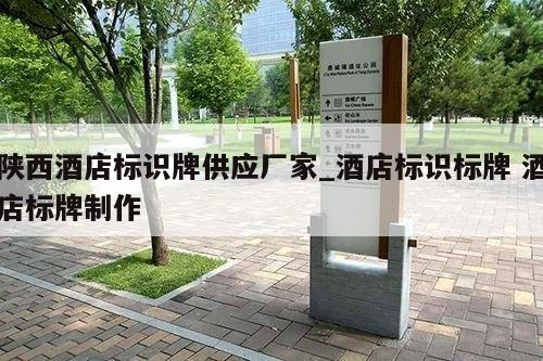 陕西酒店标识牌供应厂家_酒店标识标牌 酒店标牌制作