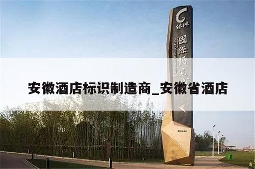 安徽酒店标识制造商_安徽省酒店