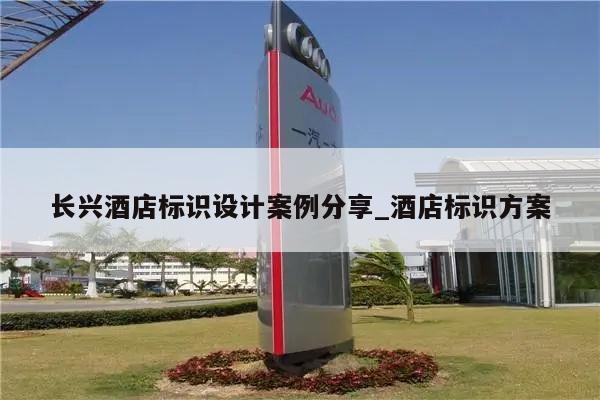 长兴酒店标识设计案例分享_酒店标识方案