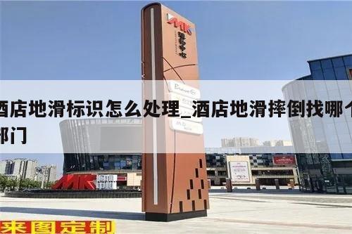 酒店地滑标识怎么处理_酒店地滑摔倒找哪个部门