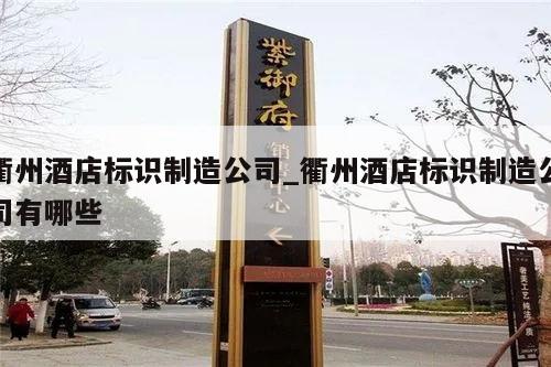 衢州酒店标识制造公司_衢州酒店标识制造公司有哪些