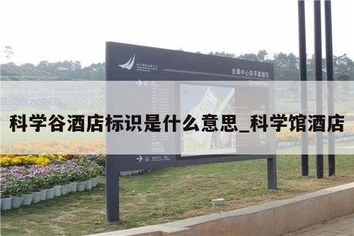 科学谷酒店标识是什么意思_科学馆酒店