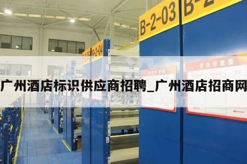 广州酒店标识供应商招聘_广州酒店招商网