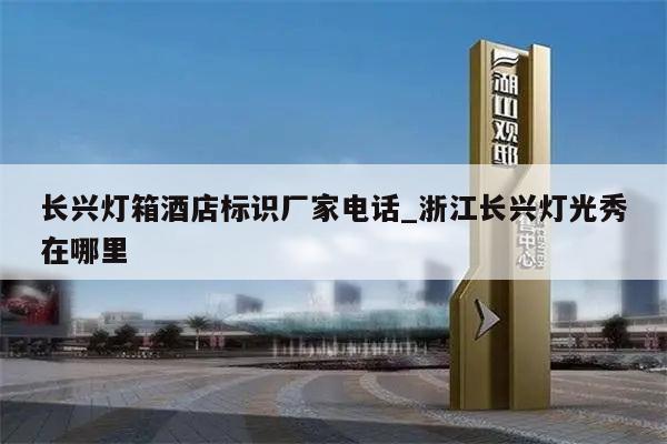 长兴灯箱酒店标识厂家电话_浙江长兴灯光秀在哪里