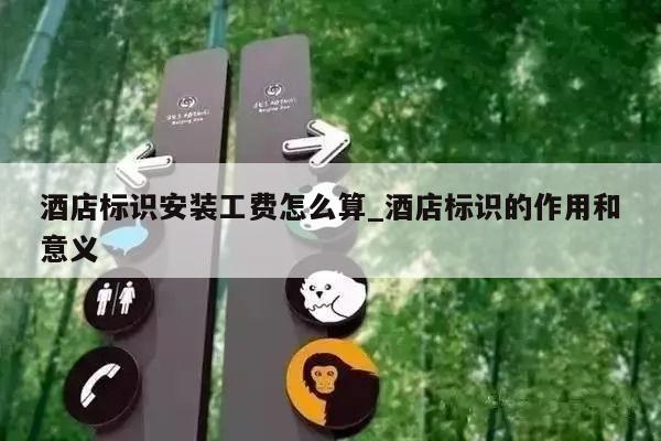 酒店标识安装工费怎么算_酒店标识的作用和意义