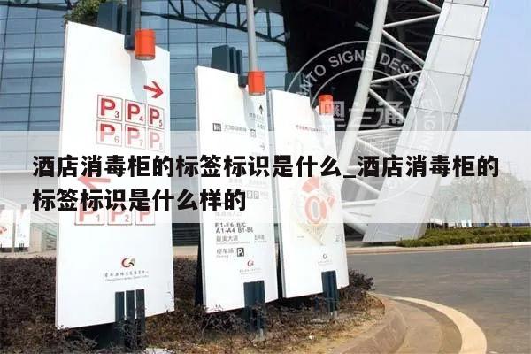酒店消毒柜的标签标识是什么_酒店消毒柜的标签标识是什么样的
